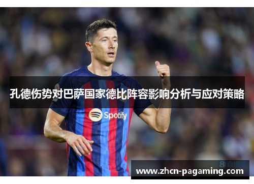 孔德伤势对巴萨国家德比阵容影响分析与应对策略