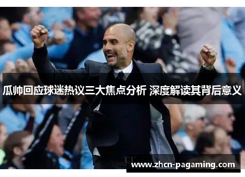 瓜帅回应球迷热议三大焦点分析 深度解读其背后意义