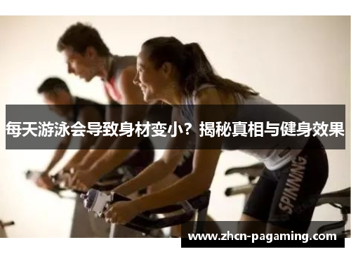 每天游泳会导致身材变小？揭秘真相与健身效果