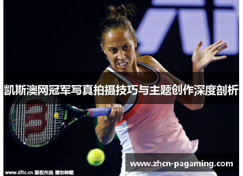 凯斯澳网冠军写真拍摄技巧与主题创作深度剖析