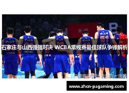 石家庄与山西强强对决 WCBA常规赛最佳球队争锋解析