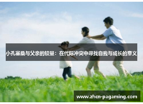 小孔塞桑与父亲的较量：在代际冲突中寻找自我与成长的意义