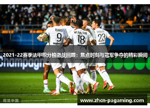 2021-22赛季法甲积分榜激战回顾：焦点时刻与冠军争夺的精彩瞬间
