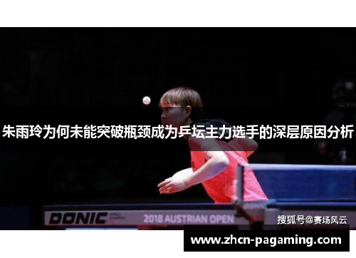 朱雨玲为何未能突破瓶颈成为乒坛主力选手的深层原因分析