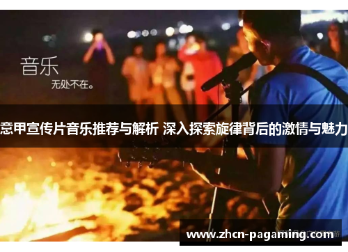 意甲宣传片音乐推荐与解析 深入探索旋律背后的激情与魅力