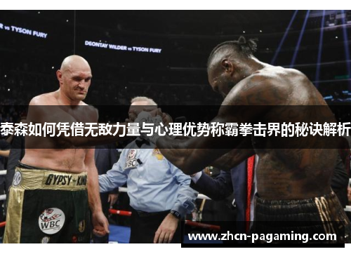 泰森如何凭借无敌力量与心理优势称霸拳击界的秘诀解析