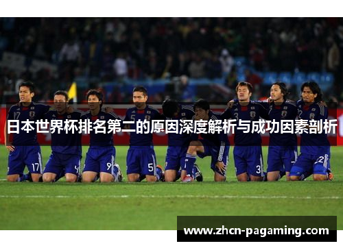 日本世界杯排名第二的原因深度解析与成功因素剖析