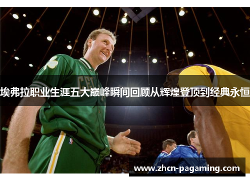 埃弗拉职业生涯五大巅峰瞬间回顾从辉煌登顶到经典永恒