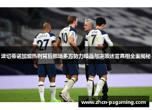 波切蒂诺加盟热刺背后那场多方势力暗战与决策迷雾真相全面揭秘