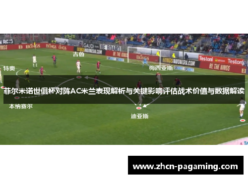 菲尔米诺世俱杯对阵AC米兰表现解析与关键影响评估战术价值与数据解读